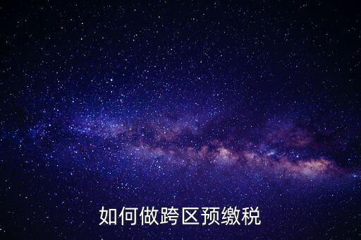 北京跨區(qū)預(yù)繳稅款需要什么手續(xù)，外管證異地預(yù)繳稅款需要什么資料