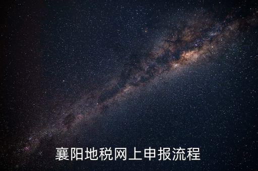 襄陽國稅什么時候申報，2012襄陽地稅局年度報表什么時候交