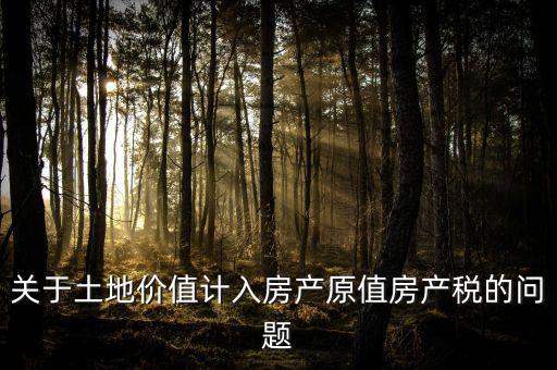 轉(zhuǎn)讓取得土地以什么價(jià)計(jì)入房產(chǎn)稅，土地價(jià)值計(jì)入房產(chǎn)稅怎么計(jì)算