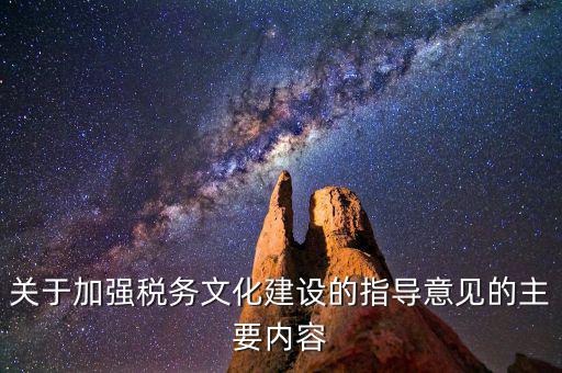 關(guān)于加強稅務文化建設的指導意見的主要內(nèi)容