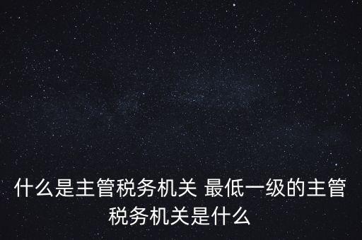 主管稅務(wù)機關(guān)填什么，個人所得稅申報的軟件上的主管征收機關(guān)填什么是填當?shù)氐牡囟惥謫?/></a></span><span id=