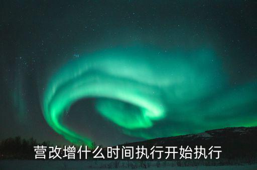 營(yíng)改增從什么時(shí)候開(kāi)始，營(yíng)改增什么時(shí)間執(zhí)行開(kāi)始執(zhí)行