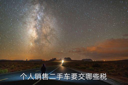 銷售汽車是交什么稅，個人銷售二手車要交哪些稅