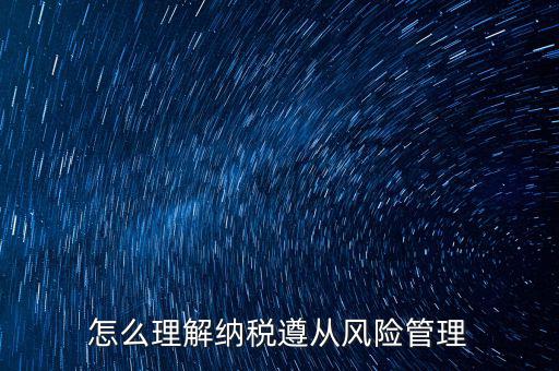什么是企業(yè)納稅遵從，什么是納稅遵從風(fēng)險(xiǎn)