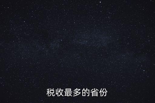 國(guó)家稅收什么占最多，稅收最多的省份