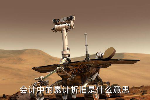 會(huì)計(jì)折舊什么意思，會(huì)計(jì)中折舊是什么意思