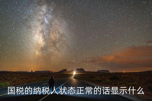 納稅人登記查詢?yōu)檎１硎臼裁?，納稅人狀態(tài)正常是什么意思是否代表購卡后就可以開票