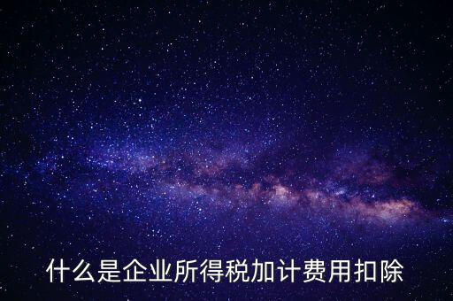 什么是所得稅加計扣除，加計扣除是什么意思只有軟件企業(yè)享有么