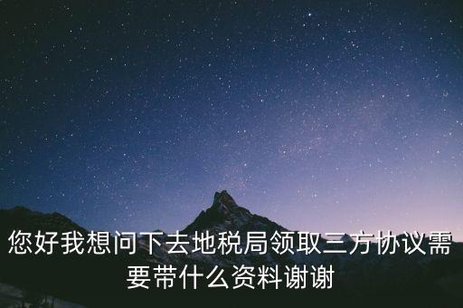 地稅簽三方協(xié)議需要帶什么資料，去地稅局辦理三方協(xié)議具體需要帶什么