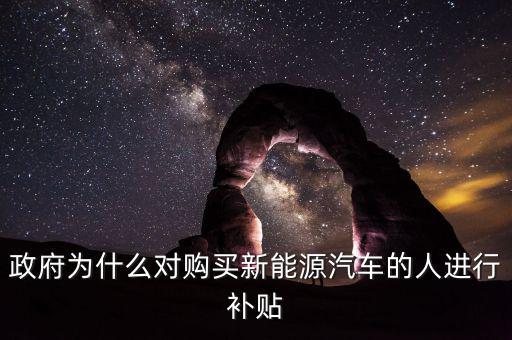 政府為什么提高資源稅給予補(bǔ)貼，政府為什么對購買新能源汽車的人進(jìn)行補(bǔ)貼