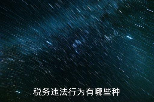 虛假欠稅包括什么，稅務(wù)違法行為有哪些種