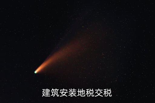 建安地稅繳納什么稅，建安稅是什么稅稅率是多少