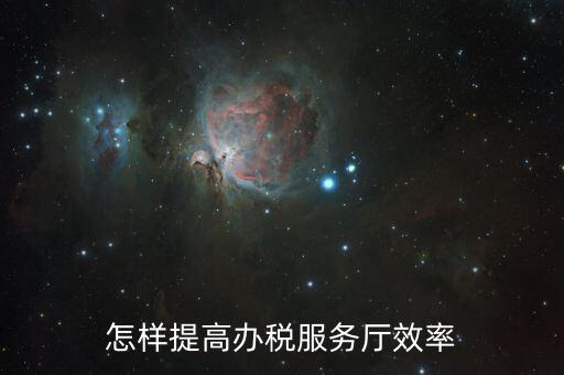 在辦稅服務(wù)質(zhì)效方面有什么問題，怎樣提高辦稅服務(wù)廳效率