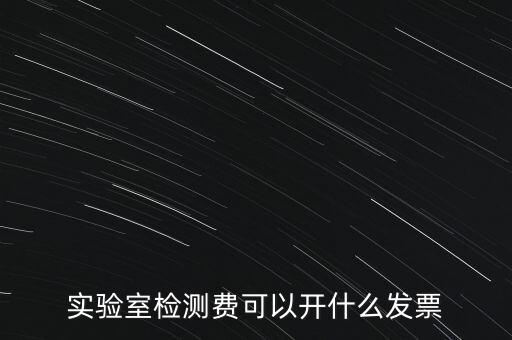 實(shí)驗室檢測費(fèi)可以開什么發(fā)票