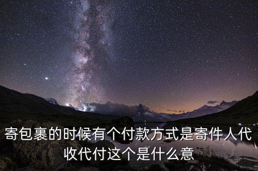 什么叫代收轉(zhuǎn)付，寄包裹的時候有個付款方式是寄件人代收代付這個是什么意