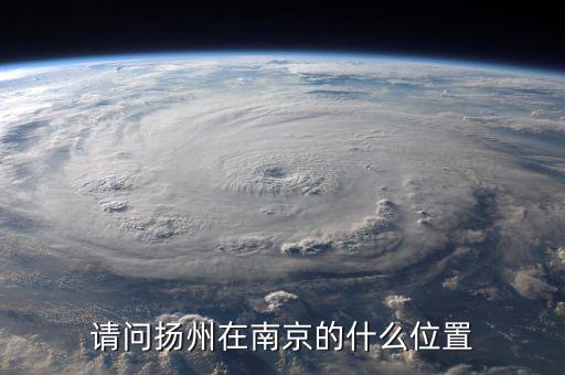 揚州在南京什么方位，揚州在南京哪個方向