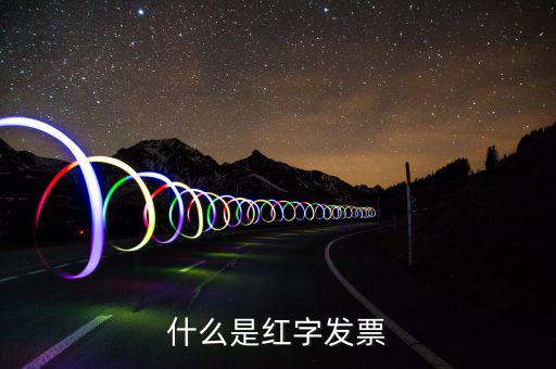 什么是紅字普通發(fā)票，紅字發(fā)票是什么意思