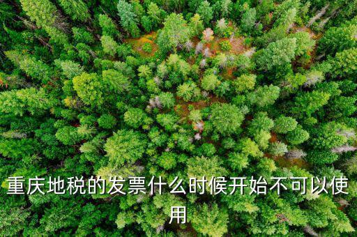 地稅通用發(fā)票什么時(shí)候不能用了，重慶地稅的發(fā)票什么時(shí)候開始不可以使用