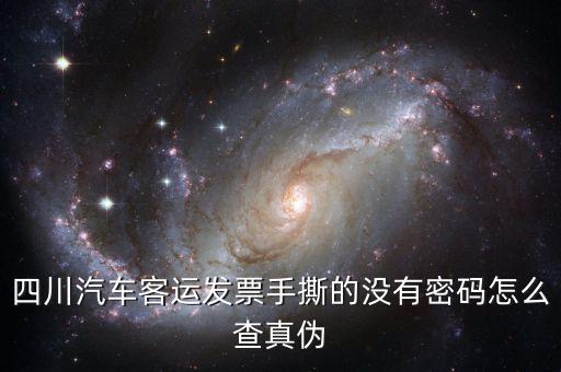 手撕版發(fā)票如何查真?zhèn)?，四川汽車客運發(fā)票手撕的沒有密碼怎么查真?zhèn)?/></a></span><span id=