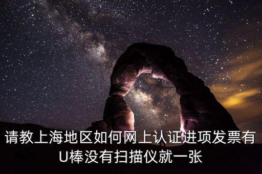 上海如何網(wǎng)上驗票，上海貨物運輸業(yè)增值稅專用發(fā)票是否可以網(wǎng)上自行認(rèn)證如何認(rèn)證