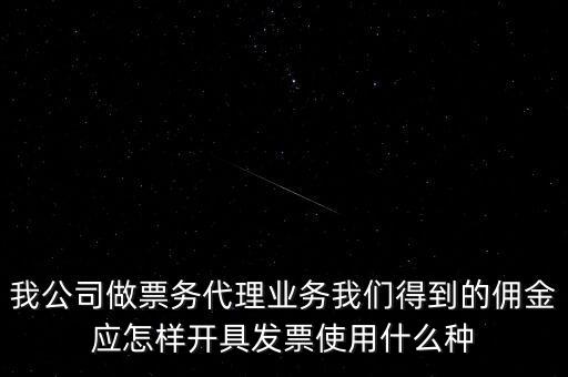 傭金如何開票，我公司做票務代理業(yè)務我們得到的傭金應怎樣開具發(fā)票使用什么種