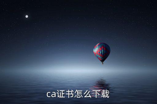 ca證書如何下載，如何下載CA證書補(bǔ)丁