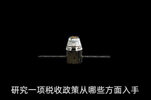稅收政策如何研究，研究一項(xiàng)稅收政策從哪些方面入手