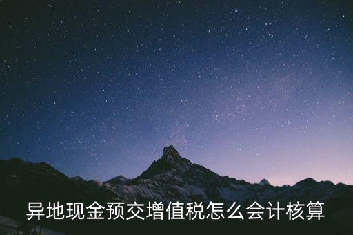 異地預(yù)繳稅金如何支付，異地現(xiàn)金預(yù)交增值稅怎么會(huì)計(jì)核算