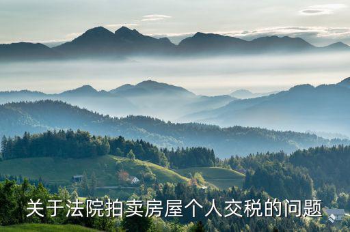 拍賣取得房屋如何交稅，關(guān)于法院拍賣房屋個(gè)人交稅的問題