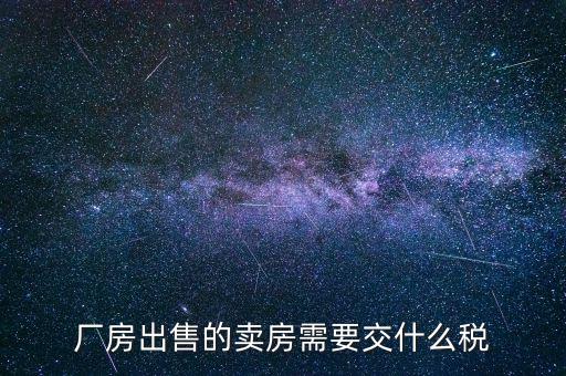 企業(yè)賣出廠房如何繳稅，出售工廠如何上稅