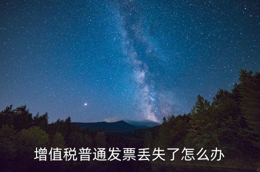 增值稅普票丟失如何處理，增值稅普通發(fā)票丟失如何處理