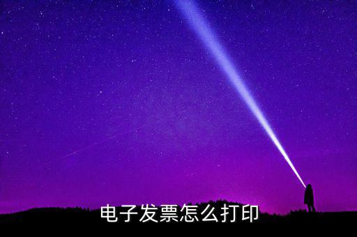 如何打印國稅電子發(fā)票，電子發(fā)票怎樣打印