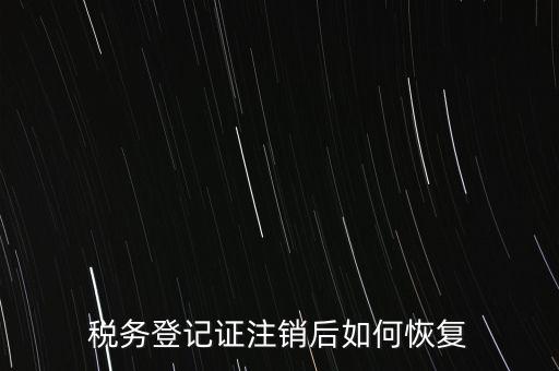 國稅注銷單如何補辦，稅務登記證注銷了還能恢復嗎