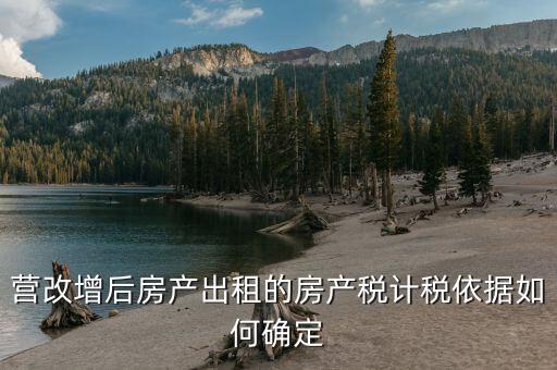 營改增后房產(chǎn)稅如何計算繳納，營改增之后房產(chǎn)稅從租征收的計算方式