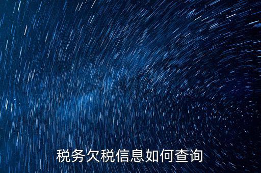 如何查詢公司是否欠稅，稅務(wù)欠稅信息如何查詢