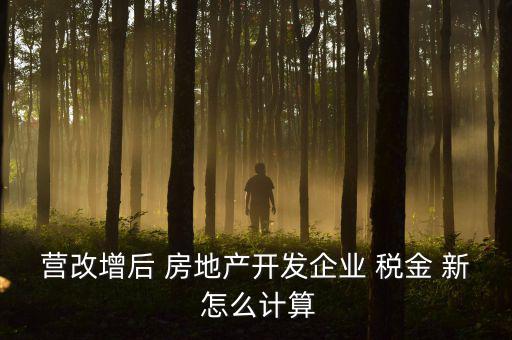 營改增后房產(chǎn)稅如何計算方法，營改增后轉(zhuǎn)讓舊房產(chǎn)涉及稅收如何計算