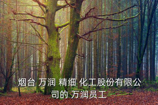 煙臺(tái)萬潤精細(xì)化工怎么樣,新員工從進(jìn)公司開始就要接受三級培訓(xùn)