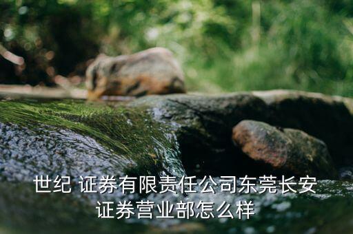 世紀證券怎么樣,世紀證券溫州分公司經(jīng)營范圍轉至下列項目