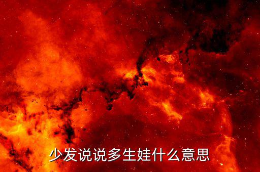 少發(fā)說(shuō)說(shuō)多生娃什么意思