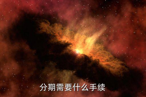 雛鷹分期需要什么資料，辦分期付款需要什么證件嗎