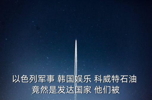 科威特為什么富，科威特這個(gè)國家有錢么
