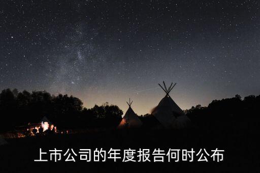 企業(yè)年報什么時候出，上市公司一般什么時候出年報啊
