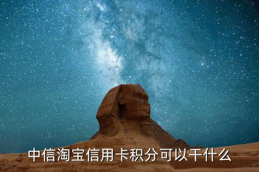 中信信用卡積分可以干什么，中信淘寶信用卡積分可以干什么