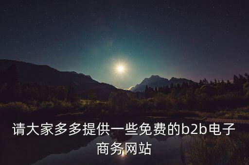 什么是tradeweb，請大家多多提供一些免費的b2b電子商務網(wǎng)站