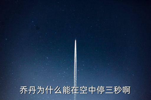 喬丹為什么騰空時間，喬丹為什么能在空中停三秒啊