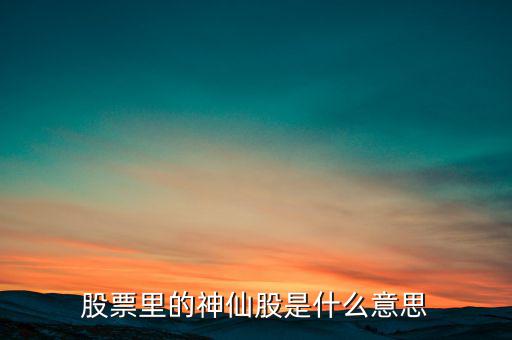什么是股票圖騰股，股票里的神仙股是什么意思