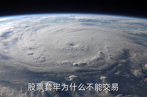 為什么股票被套無(wú)法賣(mài)出，股票套牢為什么不能交易