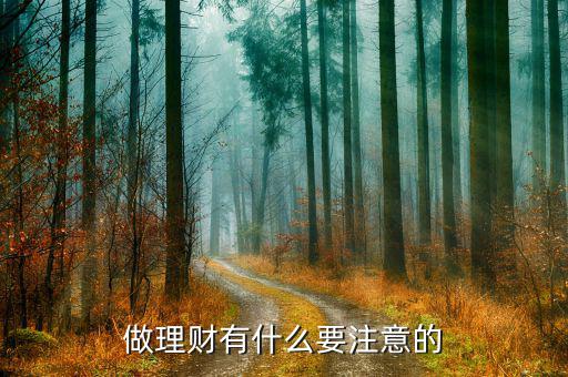 投資理財時應該注意什么，做理財有什么要注意的