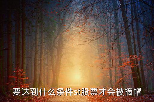 st什么情況可以摘帽，ST公司在什么情況下可以摘帽