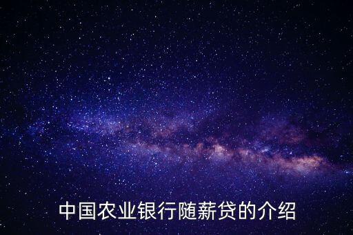 農(nóng)行隨薪通業(yè)務(wù)是什么，農(nóng)行隨薪貸審批需要多長時(shí)間